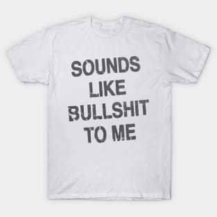 sounds like bullshit to me T-Shirt